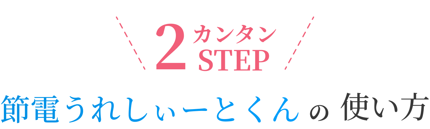 簡単2ステップ「節電うれしぃーとくん」の使い方